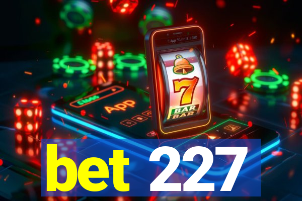 bet 227